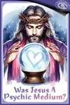 Was Jesus a medium and healer?