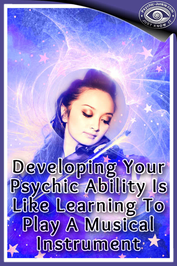 Learn to develop psychic abilities like beginning to play a musical instrument.